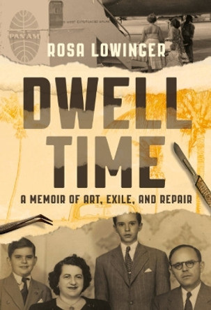 Dwell Time: A Memoir of Art, Exile, and Repair by Rosa Lowinger 9781955905275