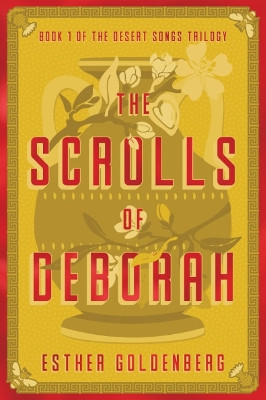 The Scrolls of Deborah: Book 1 of the Desert Scrolls Trilogy by Esther Goldenberg 9781955905411