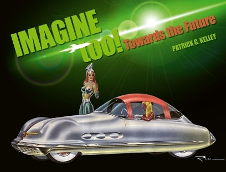 Imagine Too!: Towards the Future by Patrick Kelley 9781956309072