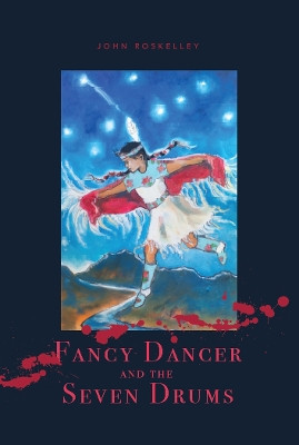 Fancy Dancer and the Seven Drums by John Roskelley 9781955690430