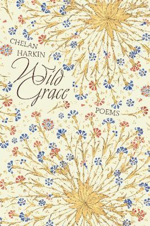 Wild Grace: Poems by Chelan Harkin 9781958972120