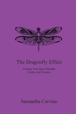 The Dragonfly Effect: Finding Your Inner Strength, Clarity and Wisdom by Samantha Cervino 9781988058412