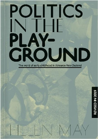 Politics in the Playground: The world of early childhood education in Aotearoa New Zealand by Helen May 9781988531816