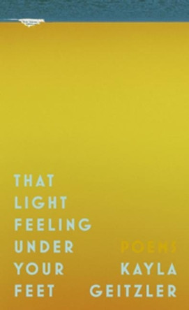 That Light Feeling Under Your Feet by Kayla Geitzler 9781988732213