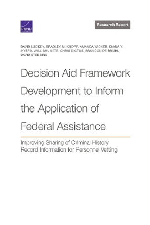 Decision Aid Framework Development to Inform the Application of Federal Assistance: Improving Sharing of Criminal History Record Information for Personnel Vetting by David Luckey 9781977409386