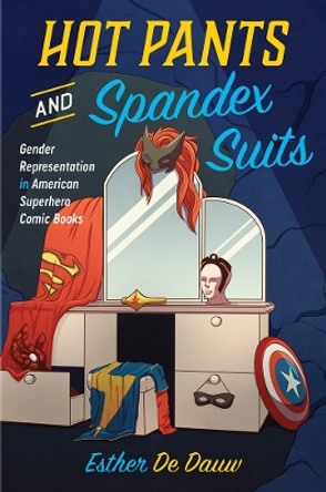 Hot Pants and Spandex Suits: Gender Representation in American Superhero Comic Books by Esther De Dauw 9781978806030
