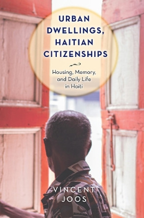 Urban Dwellings, Haitian Citizenships: Housing, Memory, and Daily Life in Haiti by Vincent Joos 9781978820593