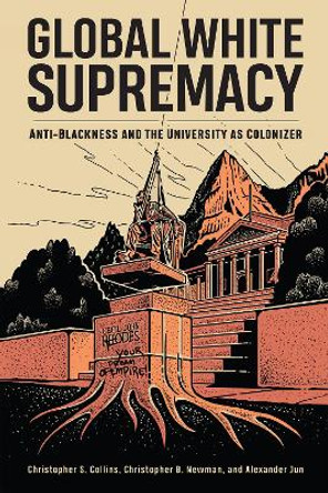 Global White Supremacy: Anti-Blackness and the University as Colonizer by Christopher S. Collins 9781978831858 Global White Supremacy: Anti-Blackness and the University as Colonizer by Christopher S. Collins 9781978831858