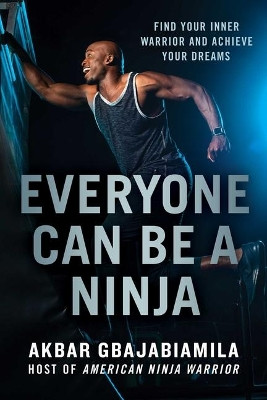 Everyone Can Be a Ninja: Find Your Inner Warrior and Achieve Your Dreams by Akbar Gbajabiamila 9781982109769