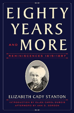 Eighty Years and More: Reminiscences 1815-1897 by Elizabeth Cady Stanton 9781982136246