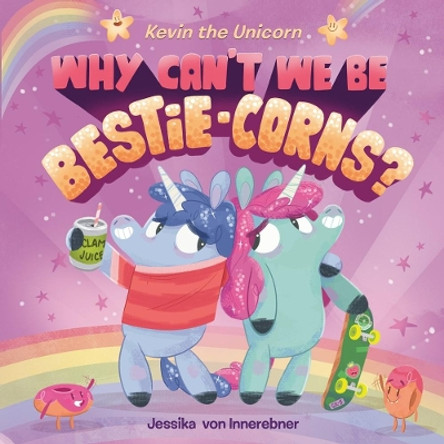 Kevin the Unicorn: Why Can't We Be Bestie-corns? by Jessika von Innerebner 9781984814807