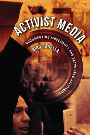 Activist Media: Documenting Movements and Networked Solidarity by Gino Canella 9781978824348