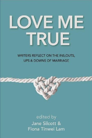 Love Me True: Writers Reflect on the Ins, Outs, Ups and Downs of Marriage by Fiona Tinwei Lam 9781987915662