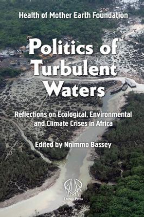 Politics Of Turbulent Waters: Reflections on Ecological, Environmental and Climate Crises in Africa by Nnimmo Bassey 9781990263750