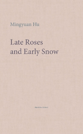 Late Roses and Early Snow by Mingyuan Hu 9781999883324