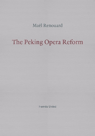 The Peking Opera Reform by Mael Renouard 9781999883386