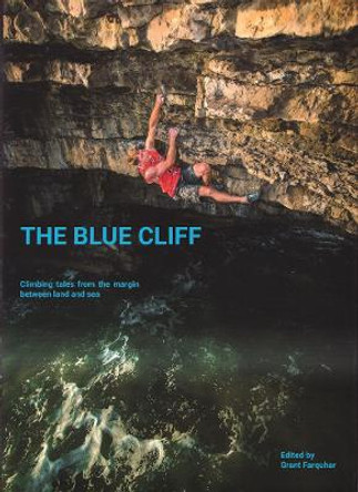 The Blue Cliff: Climbing Tales from the margin between land and sea by Grant Farquhar 9781999960063