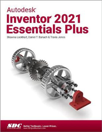 Autodesk Inventor 2021 Essentials Plus by Daniel T. Banach