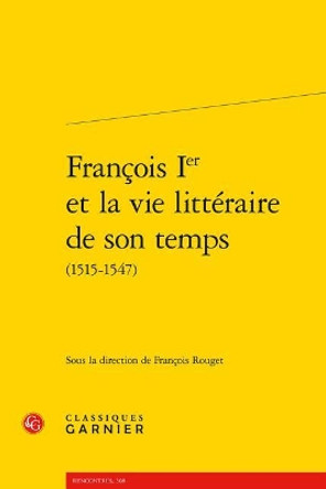 Francois Ier Et La Vie Litteraire de Son Temps (1515-1547) by Francois Rouget 9782406063438