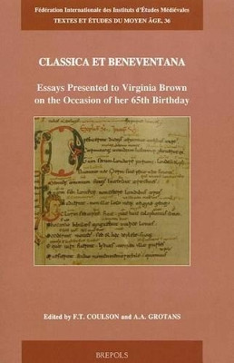 Classica Et Beneventana: Essays Presented to Virginia Brown on the Occasion of Her 65th Birthday by F T Coulson 9782503524344