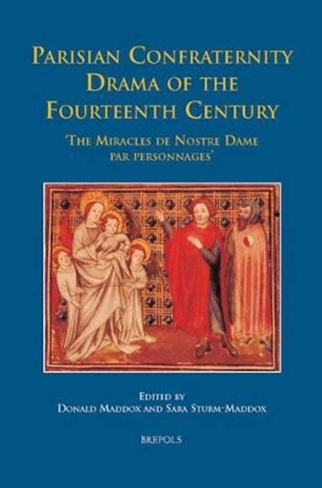 Parisian Confraternity Drama of the Fourteenth Century: The 'Miracles de Nostre Dame Par Personnages' by Donald Maddox 9782503528526