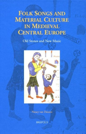 Folk Songs and Material Culture in Medieval Central Europe: Old Stones and New Music Nancy van Deusen 9782503541327