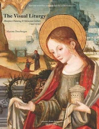 Visual Liturgy: Altarpiece Painting and Valencian Culture (1442-1519) by Maxime Deurbergue 9782503544977