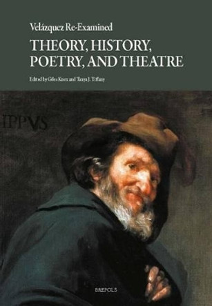 Velazquez Re-Examined: Theory, History, Poetry, and Theatre by Giles Knox 9782503569185