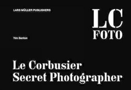 Le Corbusier: Secret Photographer by Tim Benton 9783037783443