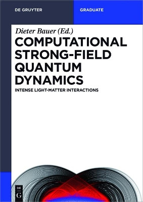 Computational Strong-Field Quantum Dynamics: Intense Light-Matter Interactions by Dieter Bauer 9783110417258