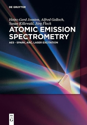 Atomic Emission Spectrometry: AES - Spark, Arc, Laser Excitation by Heinz-Gerd Joosten 9783110527681