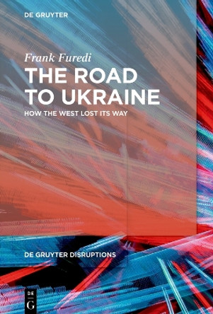 The Road to Ukraine: How the West Lost its Way by Frank Furedi 9783110995626