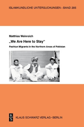 »We Are Here to Stay«: Pashtun Migrants in the Northern Areas of Pakistan by Matthias Weinreich 9783111104102