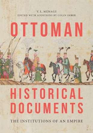 Ottoman Historical Documents: The Institutions of an Empire by V.L. Menage
