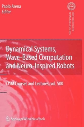 Dynamical Systems, Wave-Based Computation and Neuro-Inspired Robots by Paolo Arena 9783211999301