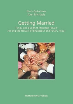 Getting Married: Hindu and Buddhist Marriage Rituals Among the Newars of Bhaktapur and Patan, Nepal by Niels Gutschow 9783447066631