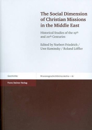 The Social Dimension of Christian Missions in the Middle East: Historical Studies of the 19th and 20th Centuries by Dr Norbert Friedrich 9783515096560