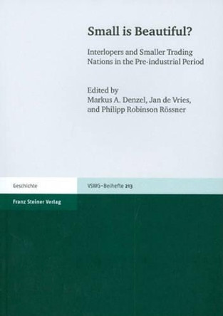 Small Is Beautiful?: Interlopers and Smaller Trading Nations in the Pre-Industrial Period. Proceedings of the Xvth World Economic History Congress in Utrecht (Netherlands) 2009 by Jan de Vries 9783515098397