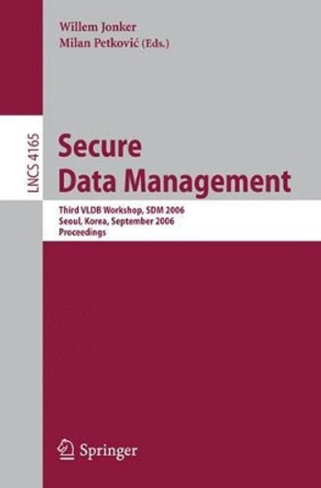 Secure Data Management: Third VLDB Workshop, SDM 2006, Seoul, Korea, September 10-11, 2006, Proceedings by Willem Jonker 9783540389842