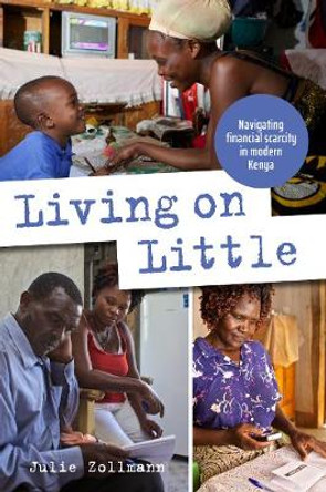Living on Little: Navigating financial scarcity in modern Kenya by Julie Zollmann
