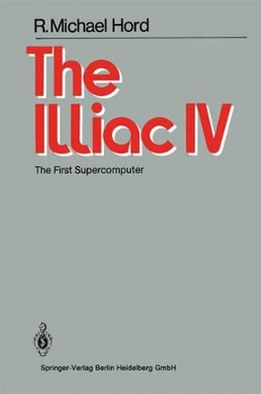 The Illiac IV: The First Supercomputer by R.Michael Hord 9783540117650