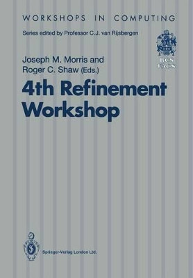 4th Refinement Workshop: Proceedings of the 4th Refinement Workshop, organised by BCS-FACS, 9-11 January 1991, Cambridge by Joseph M. Morris 9783540196570