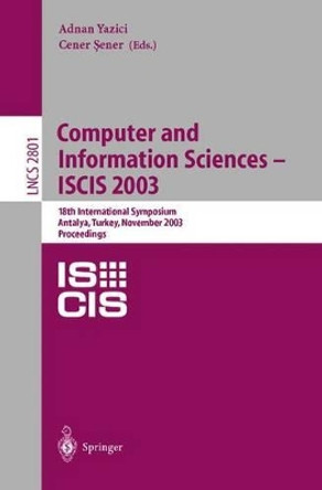 Computer and Information Sciences -- ISCIS 2003: 18th International Symposium, Antalya, Turkey, November 3-5, 2003, Proceedings by Adnan Yazici 9783540204091