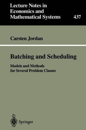 Batching and Scheduling: Models and Methods for Several Problem Classes by Carsten Jordan 9783540611141