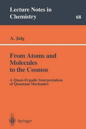 From Atoms and Molecules to the Cosmos: A Quasi-Ergodic Interpretation of Quantum Mechanics by Andre Julg 9783540646365
