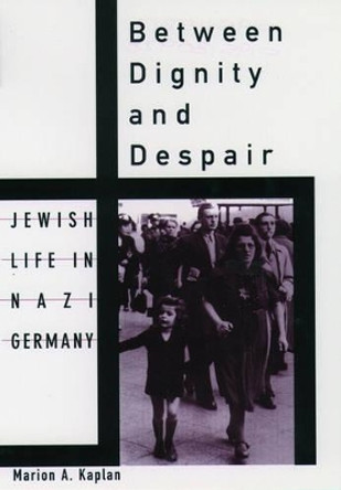 Between Dignity and Despair: Jewish Life in Nazi Germany by Marion A. Kaplan 9780195130928