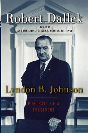 Lyndon B. Johnson: Portrait of a President by Emeritus Professor Robert Dallek 9780195159219