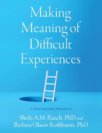 Making Meaning of Difficult Experiences: A Self-Guided Program by Sheila A.M. Rauch 9780197642573