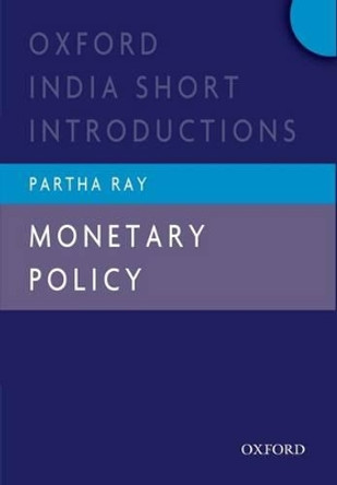 Monetary Policy: Oxford India Short Introductions by Partha Ray 9780198075417