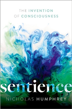 Sentience: The Invention of Consciousness by Nicholas Humphrey 9780198858546